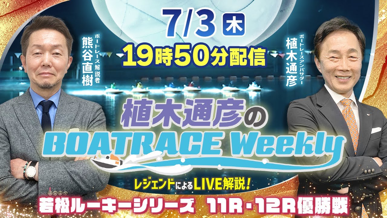 若松ルーキー11R・12R優勝戦をLIVE解説！7月3日（木）19時50分から生