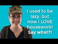 I used to be lazy, but now I LOVE housework, what happened??