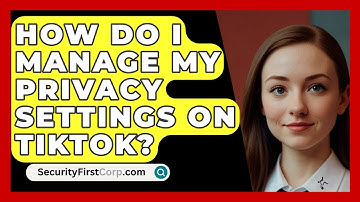 How Do I Manage My Privacy Settings On TikTok? - SecurityFirstCorp.com