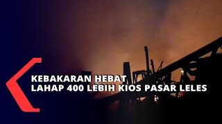 Kebakaran Hebat lahap 400 Lebih Kios Pasar Leles