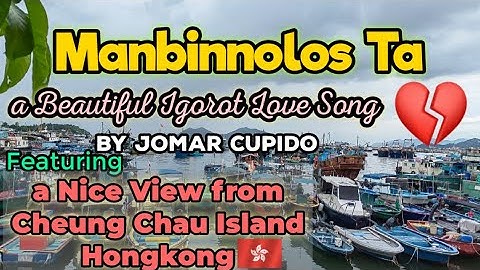 Manbinnolos Ta a Beautiful Igorot Song by Jomar Cupido featuring a Nice View from Cheung Chau Island