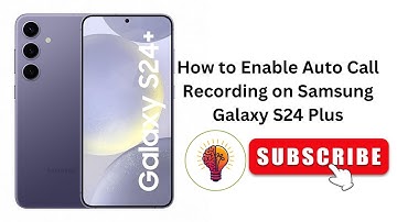 How to Enable Auto Call Recording on Samsung Galaxy S24 Plus?
