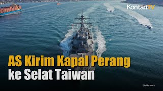 AS Kirim Kapal Perang ke Selat Taiwan, Picu Kemarahan China | KONTAN News