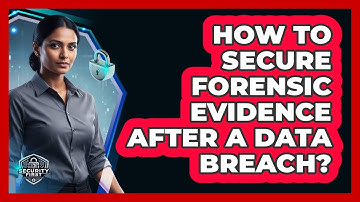 How To Secure Forensic Evidence After A Data Breach?