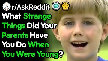 What Weird Things Did Your Parents Do When You Were Young? (r/AskReddit)