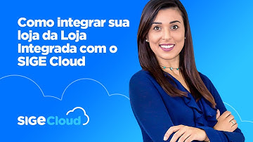 Como integrar sua loja da Loja Integrada com o SIGE Cloud