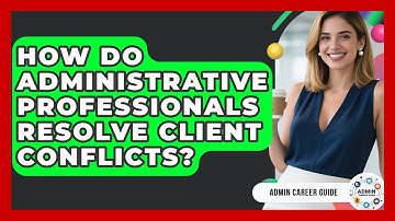 How Do Administrative Professionals Resolve Client Conflicts? - Admin Career Guide