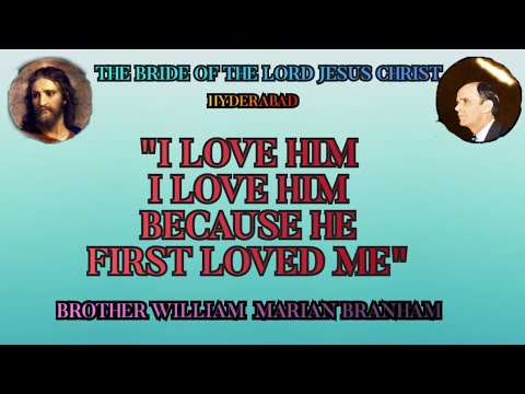 "I LOVE HIM I LOVE HIM BECAUSE HE FIRST LOVED ME" BROTHER  BRANHAM.
