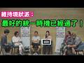統怎麼統？獨怎麼獨？台灣最好的統一時間點已經過了。維持現狀派：兩岸可以考慮聯邦模式。