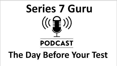 Series 7 Guru Podcast - The Day Before You Test!