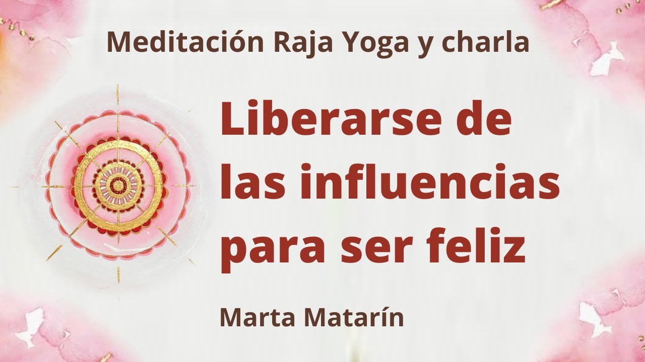 Meditación Raja Yoga y charla: "Liberarse de las influencias para ser ...