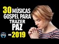 Louvores e Adoração 2019 - As Melhores Músicas Gospel Mais Tocadas 2019 - Top 30 gospel 2019