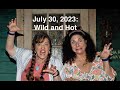 July 30 2023 Wild And Hot July 30 2023 Wild And Hot