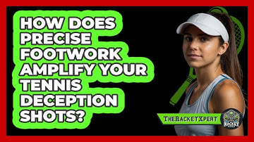 How Does Precise Footwork Amplify Your Tennis Deception Shots? - The Racket Xpert