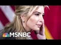 Ivanka Trump's Influence Difficult To Discern | Rachel Maddow | MSNBC