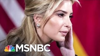 Ivanka Trump's Influence Difficult To Discern | Rachel Maddow | MSNBC