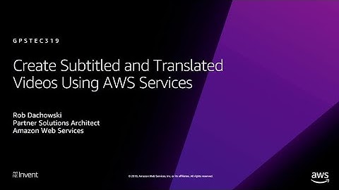 AWS re:Invent 2018: Create Subtitled and Translated Videos Using AWS Services (GPSTEC319)