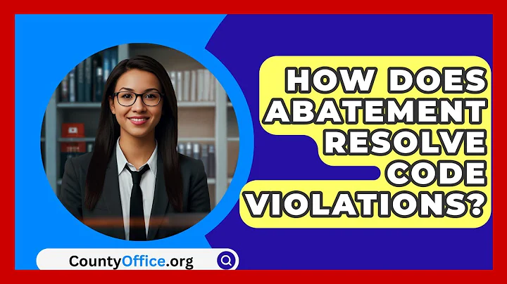 How Does Abatement Resolve Code Violations? - CountyOffice.org