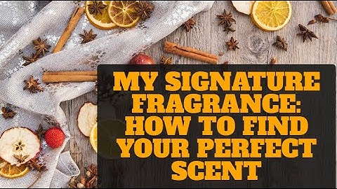 My Signature Fragrance: How to Find Your Perfect Scent