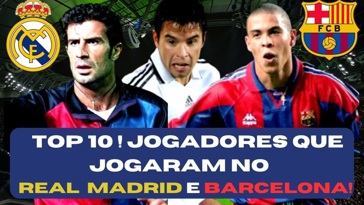 Top 10 Jogadores Que Jogaram Por Real Madrid E Barcelona Jogadores top-10-jogadores-que-jogaram-por-real-madrid-e-barcelona-jogadores