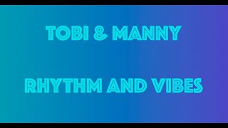 Rhythm \& Vibes Lyrics  ~Tobi and Manny~