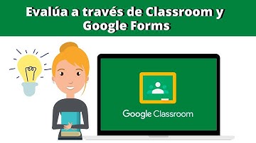Cómo evaluar a través de Classroom y Google Forms
