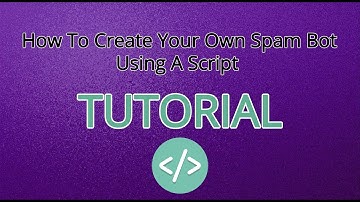 How To Create Your Own Spam Bot Using A Script - Tutorial