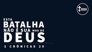 IBBN: Esta batalha não é sua mas de Deus! - 2 Crônicas 20