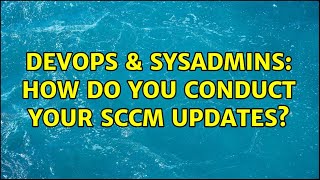 Famous DevOps & SysAdmins: How do you conduct your SCCM updates? Profile
