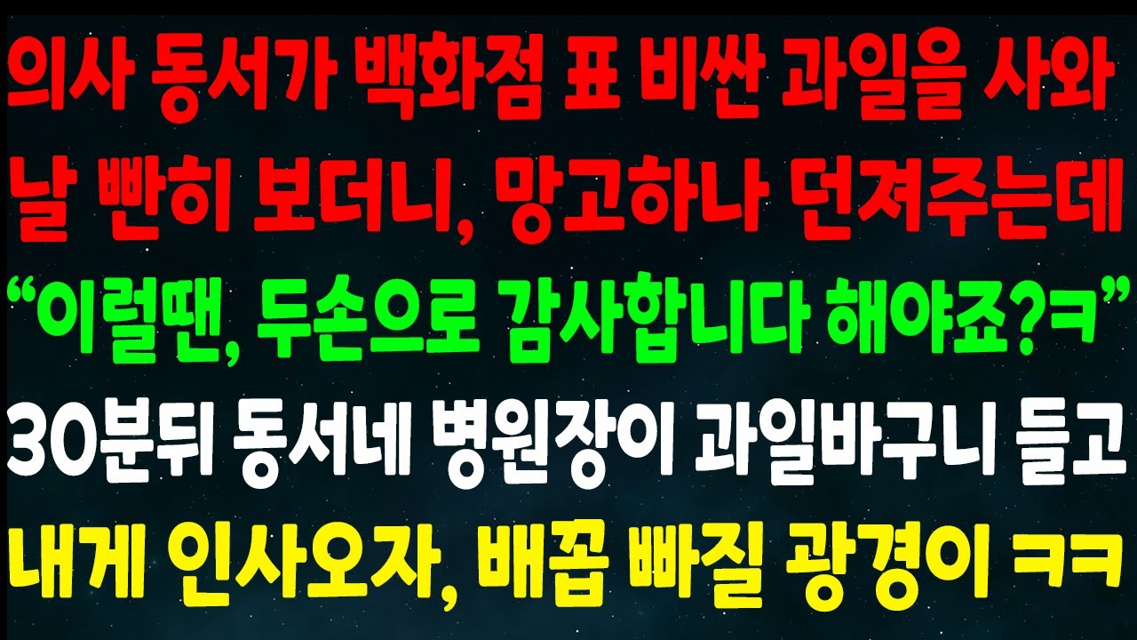 (반전신청사연)의사 동서가 백화점 비싼 과일 사와서 망고 하나 던져주는데 