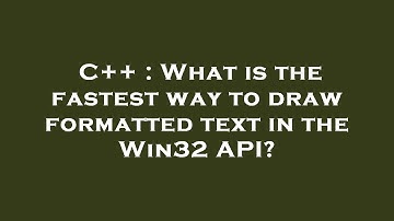 C++ : What is the fastest way to draw formatted text in the Win32 API?