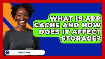 What Is App Cache And How Does It Affect Storage? - Be App Savvy