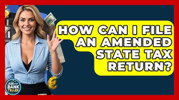 How Can I File An Amended State Tax Return? - Ask Your Bank Teller