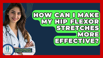 How Can I Make My Hip Flexor Stretches More Effective? - Orthopedic Support Network