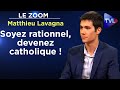 Soyez rationnel devenez catholique   le zoom  matthieu lavagna  tvl