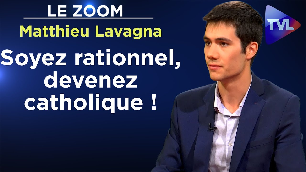 Soyez rationnel, devenez catholique ! - Le Zoom - Matthieu Lavagna - TVL 