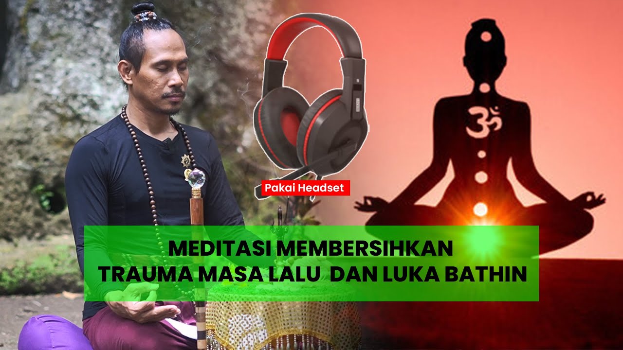 01.MEDITASI MEMBERSIHKAN TRAUMA MASA LALU DAN LUKA BATHIN. | Untuk semua agama dan kepercayaan.