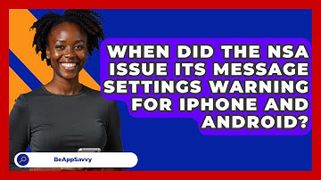 When Did the NSA Issue Its Message Settings Warning for iPhone and Android? - Be App Savvy
