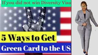 5 WAYS TO GET A USA GREEN CARD(If You Were not Selected in the DV 2022 or Didn't apply)100% Legit.