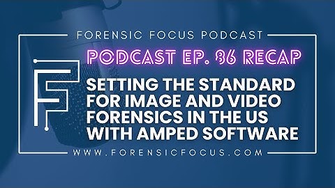 Podcast Ep. 86 Recap: Setting The Standard For Image And Video Forensics In The US #digitalforensics