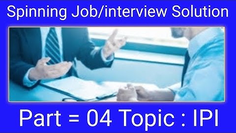 Spinning interview/Job solution                      part = 04 Topic : ipi
