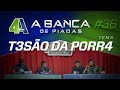 BANCA DE PIADAS - T3SÃ0 DA P0RR4 - #36