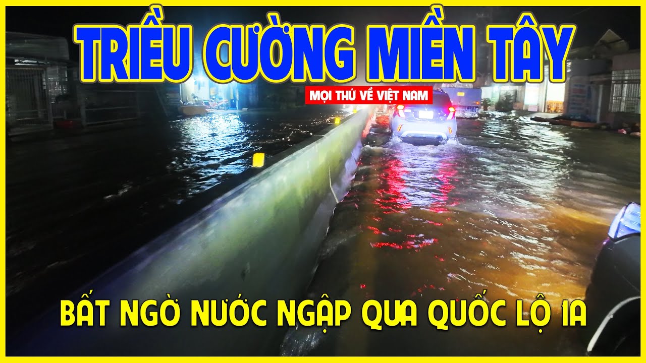 ĐÊM QUỐC LỘ 1A - MIỀN TÂY | BẤT NGỜ VỚI TRIỀU CƯỜNG NGẬP QUA QUỐC LỘ | Cần Thơ ngày nay