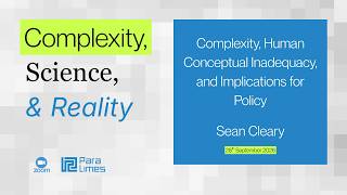 Webinar | Complexity, Human Conceptual Inadequacy, and Implications for Policy | Sean Cleary