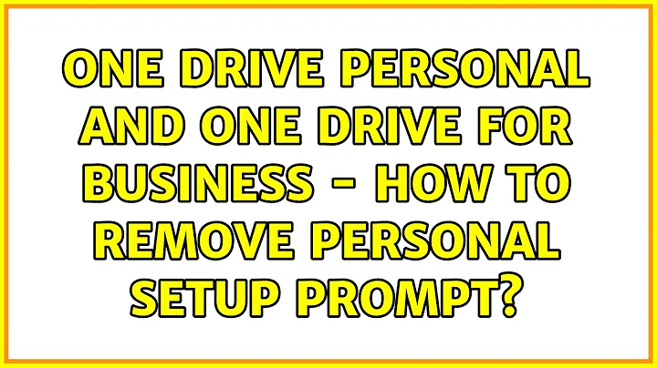 One Drive Personal and One Drive for Business - how to remove personal setup prompt?