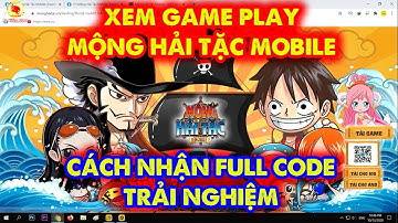 Mộng Hải Tặc Mobile : Xem Game Play , Cách Nhận Full Code Trải Nghiệm Game
