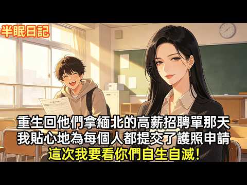 前世我好心撕毀去緬北的高薪招聘單救了全班同學，卻被他們按在操場上活活打死。重生後，看著他們瘋狂搶購能去往人間地獄的單程機票，我貼心#小說#重生#爽文#情感故事#重生爽文 #大女主