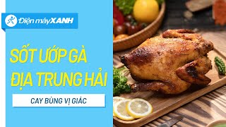 Cách Làm Sốt Ướp Địa Trung Hải Cho Món Gà Nướng Cay Nồng Bùng Vị Giác Vào Bếp Cùng Điện Máy Xanh