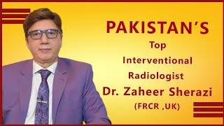 Pakistan's Top Interventional Radiologist Dr Zaheer Sherazi (FRCK,UK).