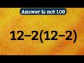 12–2(12–2) = ❓ / Is your math brain ready for this challenge / simplify algebraic expression